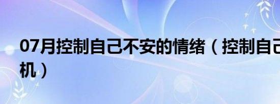 07月控制自己不安的情绪（控制自己不玩手机）