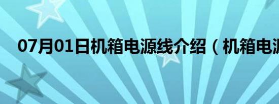 07月01日机箱电源线介绍（机箱电源线）