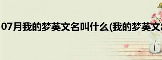 07月我的梦英文名叫什么(我的梦英文怎么写)