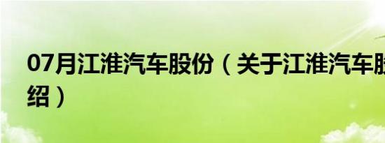 07月江淮汽车股份（关于江淮汽车股份的介绍）