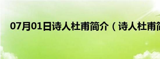 07月01日诗人杜甫简介（诗人杜甫简介）