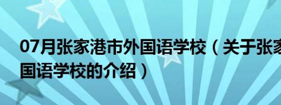 07月张家港市外国语学校（关于张家港市外国语学校的介绍）