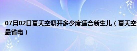 07月02日夏天空调开多少度适合新生儿（夏天空调开多少度最省电）