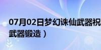 07月02日梦幻诛仙武器祝福等级（梦幻诛仙武器锻造）