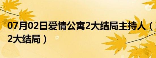 07月02日爱情公寓2大结局主持人（爱情公寓2大结局）