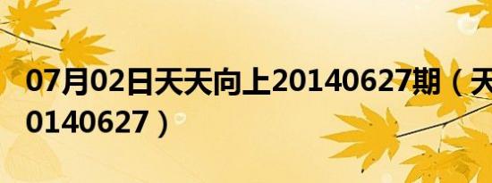 07月02日天天向上20140627期（天天向上20140627）