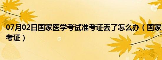 07月02日国家医学考试准考证丢了怎么办（国家医学考试准考证）