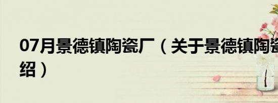 07月景德镇陶瓷厂（关于景德镇陶瓷厂的介绍）