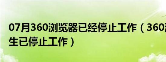 07月360浏览器已经停止工作（360浏览器医生已停止工作）