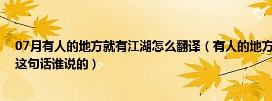 07月有人的地方就有江湖怎么翻译（有人的地方就有江湖 这句话谁说的）