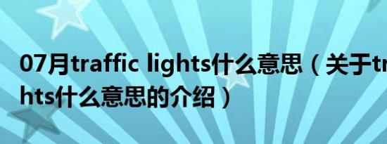 07月traffic lights什么意思（关于traffic lights什么意思的介绍）