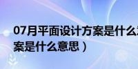 07月平面设计方案是什么意思（平面设计方案是什么意思）