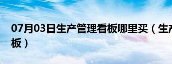 07月03日生产管理看板哪里买（生产管理看板）