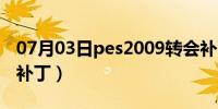 07月03日pes2009转会补丁（pes2009转会补丁）