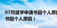 07月退学申请书因个人原因50字（退学申请书因个人原因）