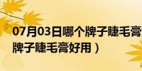 07月03日哪个牌子睫毛膏好用又便宜（哪个牌子睫毛膏好用）