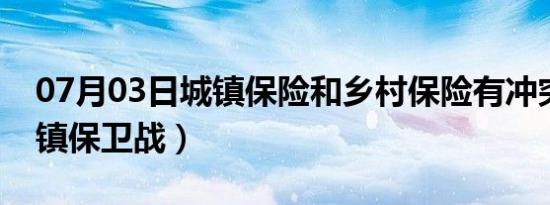 07月03日城镇保险和乡村保险有冲突吗（城镇保卫战）