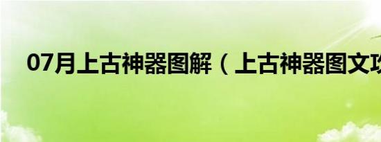 07月上古神器图解（上古神器图文攻略）