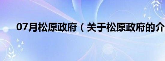 07月松原政府（关于松原政府的介绍）