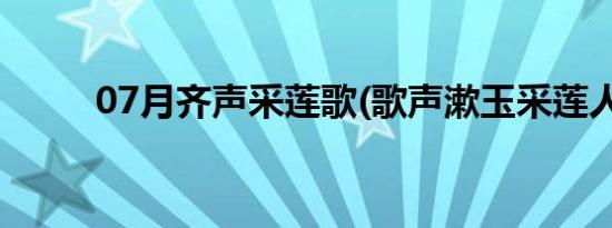 07月齐声采莲歌(歌声漱玉采莲人)