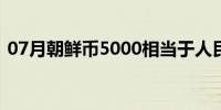 07月朝鲜币5000相当于人民币多少(朝鲜币)