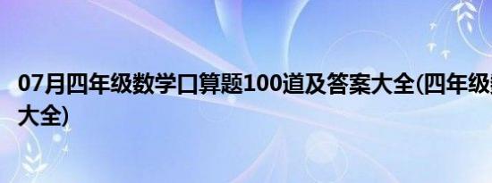 07月四年级数学口算题100道及答案大全(四年级数学口算题大全)