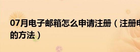 07月电子邮箱怎么申请注册（注册电子邮箱的方法）