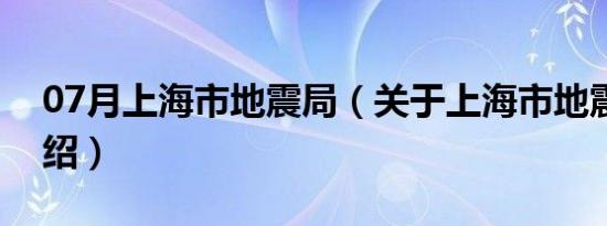 07月上海市地震局（关于上海市地震局的介绍）