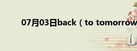 07月03日back（to tomorrow）