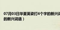 07月03日华夏英姿打4个字的新兴词语（华夏英姿(打4个字的新兴词语）