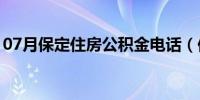 07月保定住房公积金电话（保定住房公积金）