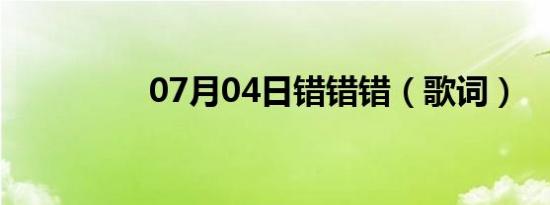 07月04日错错错（歌词）