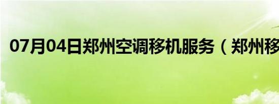 07月04日郑州空调移机服务（郑州移空调）