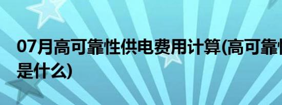 07月高可靠性供电费用计算(高可靠性供电费是什么)