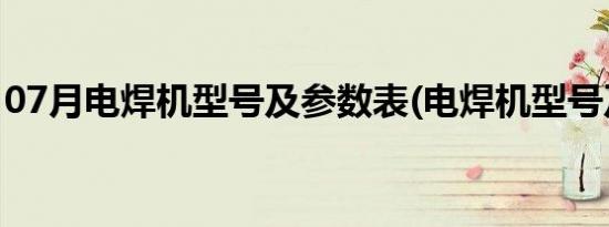 07月电焊机型号及参数表(电焊机型号及参数)