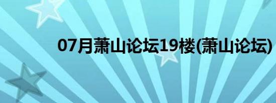 07月萧山论坛19楼(萧山论坛)