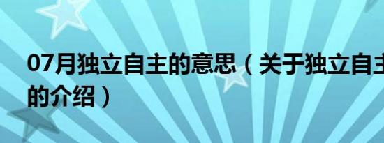 07月独立自主的意思（关于独立自主的意思的介绍）