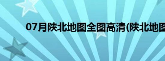 07月陕北地图全图高清(陕北地图)