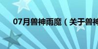 07月兽神雨魔（关于兽神雨魔的介绍）