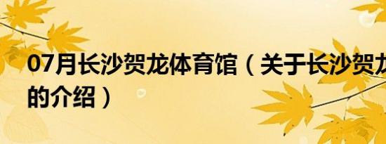 07月长沙贺龙体育馆（关于长沙贺龙体育馆的介绍）