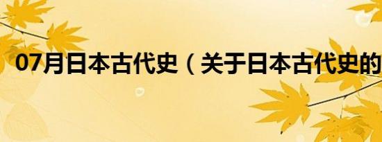 07月日本古代史（关于日本古代史的介绍）