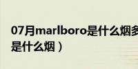 07月marlboro是什么烟多少钱（marlboro是什么烟）