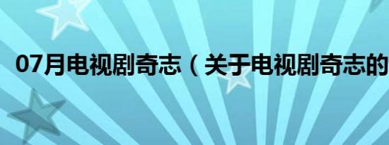 07月电视剧奇志（关于电视剧奇志的介绍）