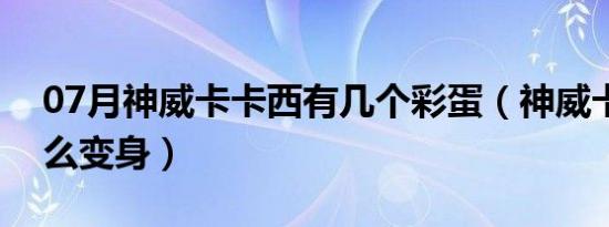 07月神威卡卡西有几个彩蛋（神威卡卡西怎么变身）