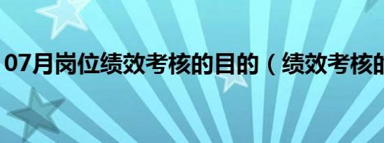 07月岗位绩效考核的目的（绩效考核的目的）