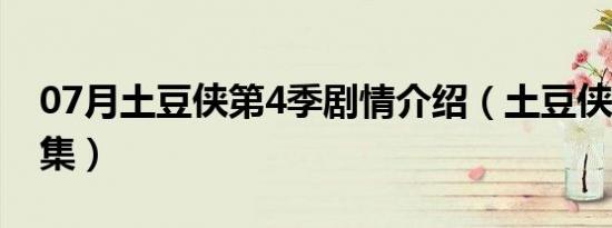 07月土豆侠第4季剧情介绍（土豆侠第4季全集）