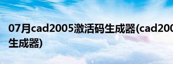 07月cad2005激活码生成器(cad2006激活码生成器)