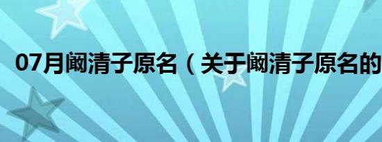 07月阚清子原名（关于阚清子原名的介绍）