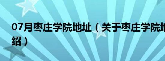 07月枣庄学院地址（关于枣庄学院地址的介绍）