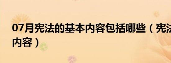 07月宪法的基本内容包括哪些（宪法的基本内容）